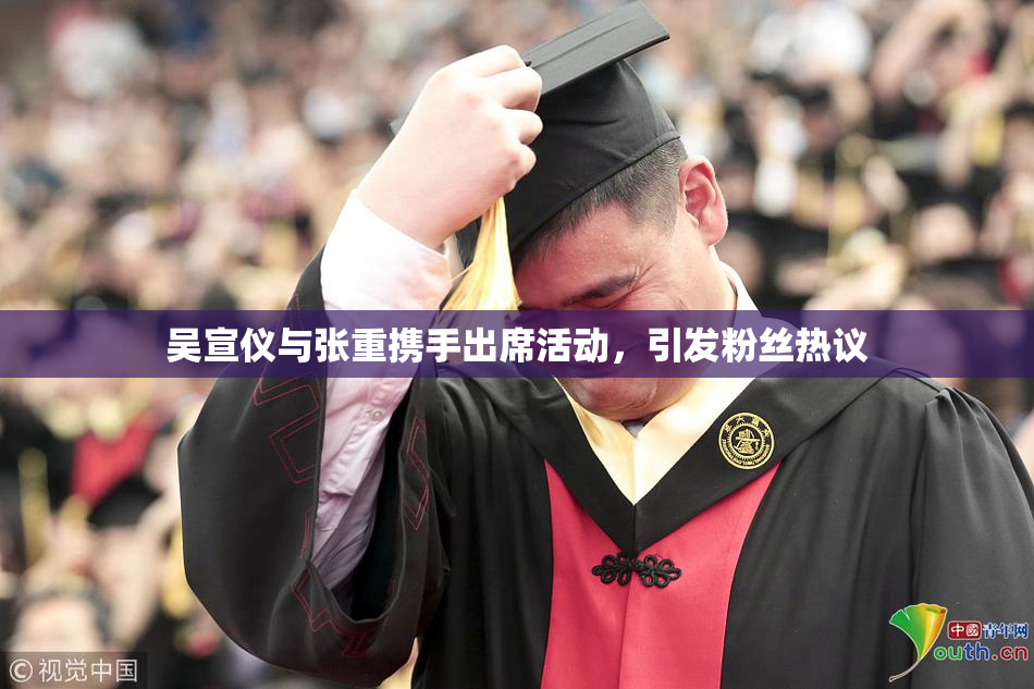 吴宣仪与张重携手出席活动，引发粉丝热议