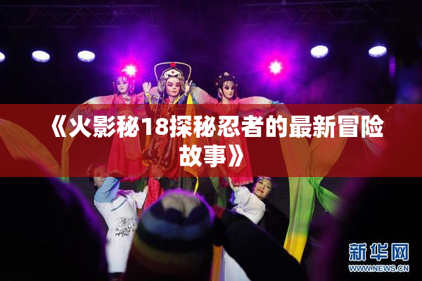 《火影秘18探秘忍者的最新冒险故事》