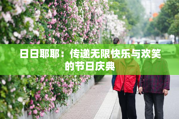 日日耶耶：传递无限快乐与欢笑的节日庆典