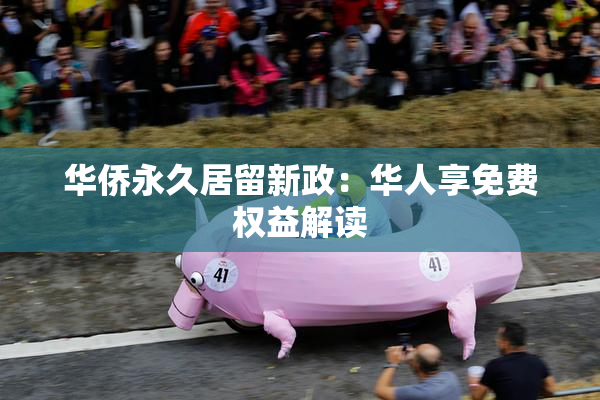 华侨永久居留新政：华人享免费权益解读