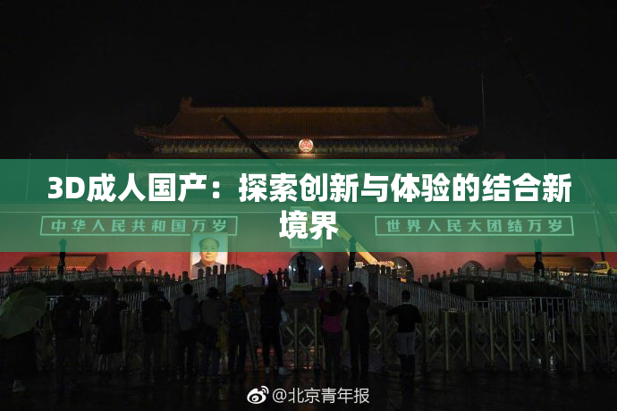 3D成人国产：探索创新与体验的结合新境界
