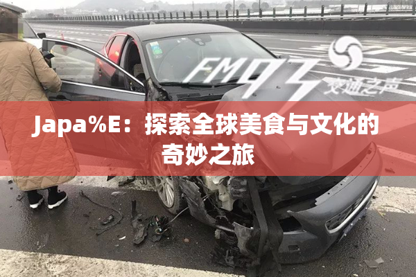 Japa%E：探索全球美食与文化的奇妙之旅