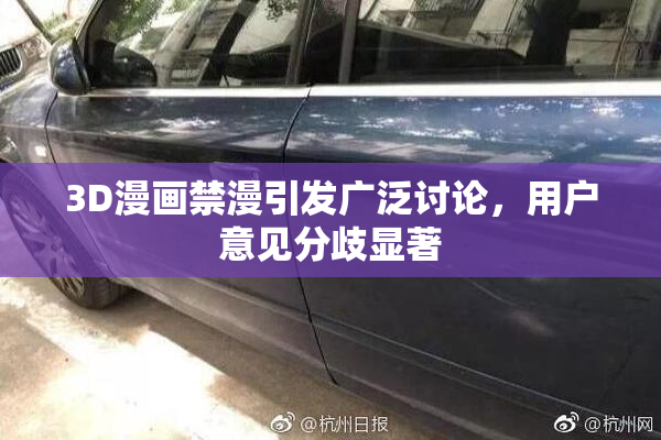 3D漫画禁漫引发广泛讨论，用户意见分歧显著