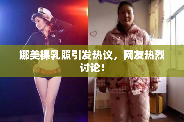 娜美裸乳照引发热议，网友热烈讨论！