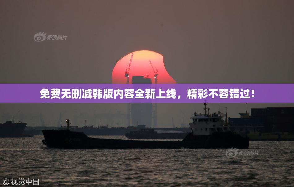 免费无删减韩版内容全新上线，精彩不容错过！