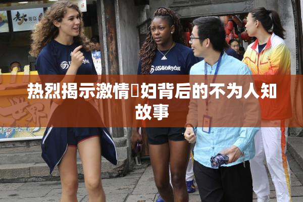 热烈揭示激情婬妇背后的不为人知故事