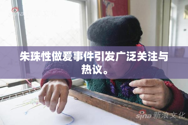 朱珠性做爰事件引发广泛关注与热议。