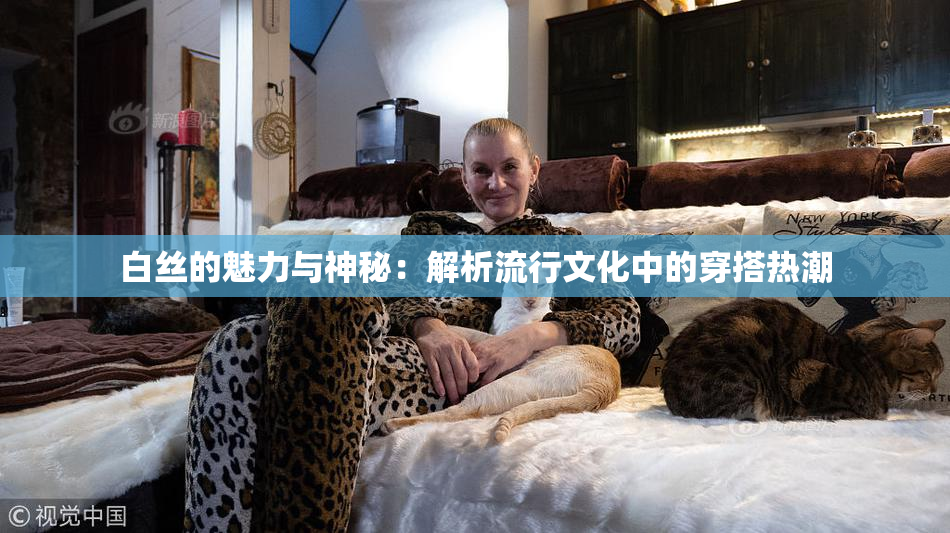 白丝的魅力与神秘：解析流行文化中的穿搭热潮