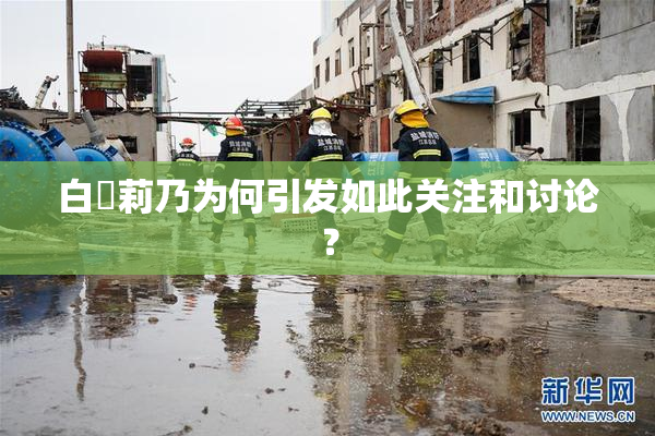 白咲莉乃为何引发如此关注和讨论？
