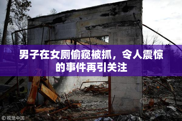 男子在女厕偷窥被抓，令人震惊的事件再引关注