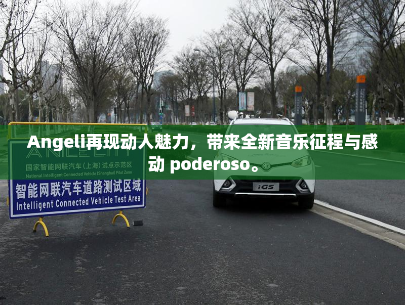 Angeli再现动人魅力，带来全新音乐征程与感动 poderoso。