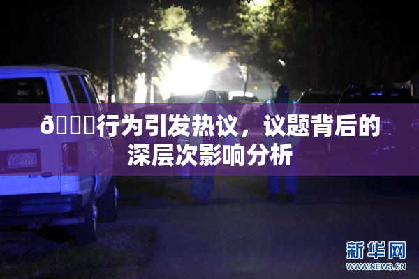 🈚行为引发热议，议题背后的深层次影响分析