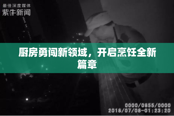 厨房勇闯新领域，开启烹饪全新篇章