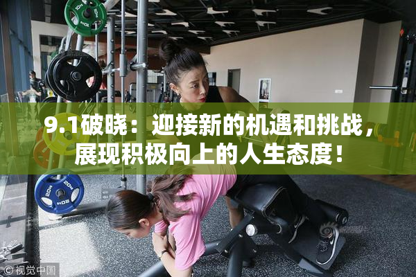 9.1破晓：迎接新的机遇和挑战，展现积极向上的人生态度！