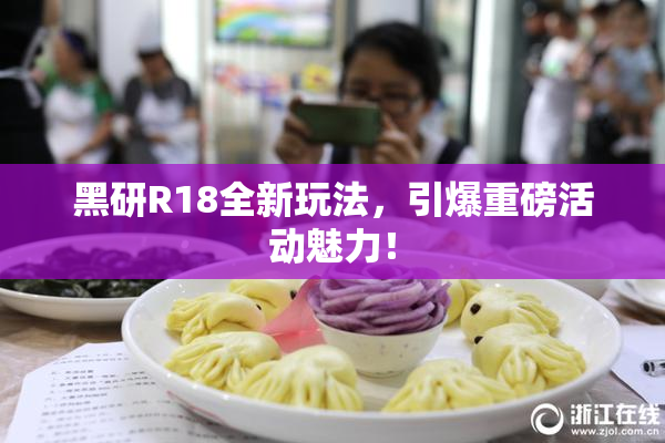 黑研R18全新玩法，引爆重磅活动魅力！