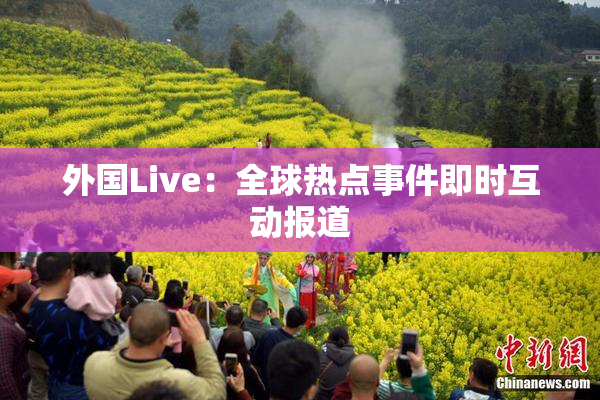 外国Live：全球热点事件即时互动报道