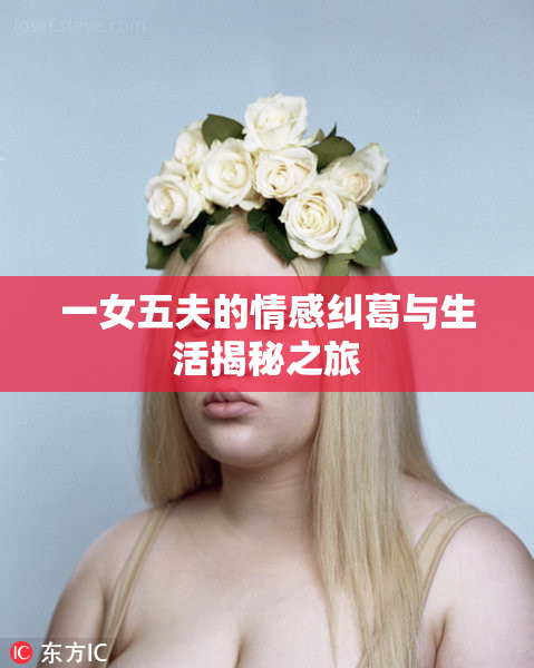 一女五夫的情感纠葛与生活揭秘之旅