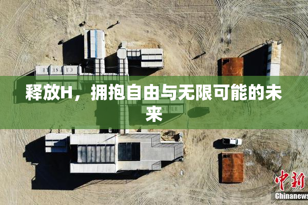 释放H，拥抱自由与无限可能的未来