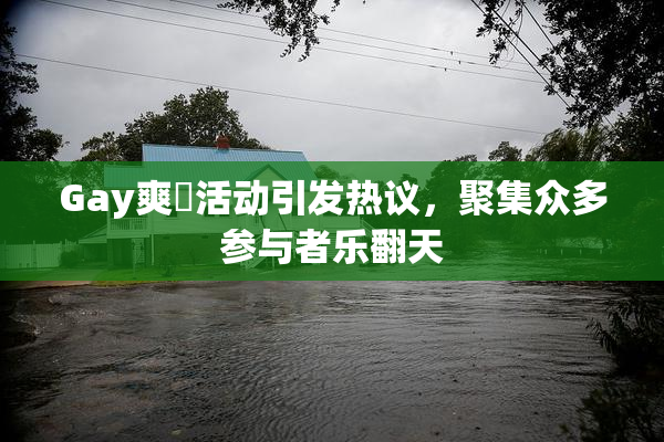 Gay爽擼活动引发热议，聚集众多参与者乐翻天