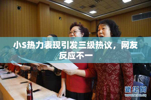 小S热力表现引发三级热议，网友反应不一