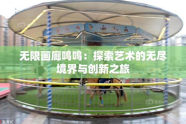 无限画廊鸣鸣：探索艺术的无尽境界与创新之旅