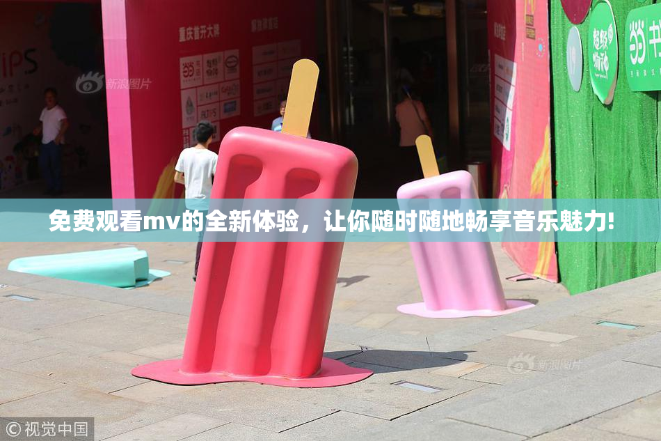 免费观看mv的全新体验，让你随时随地畅享音乐魅力!