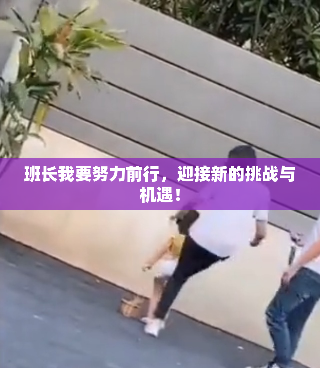 班长我要努力前行，迎接新的挑战与机遇！