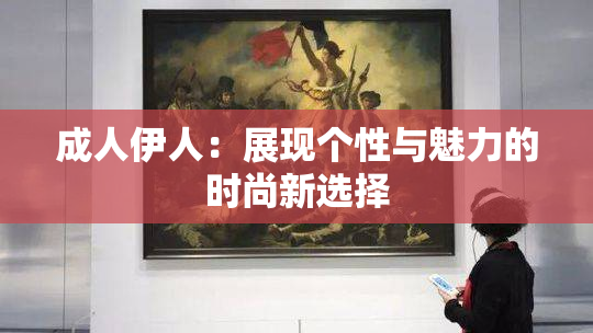 成人伊人：展现个性与魅力的时尚新选择