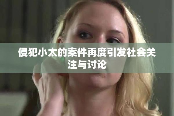 侵犯小太的案件再度引发社会关注与讨论