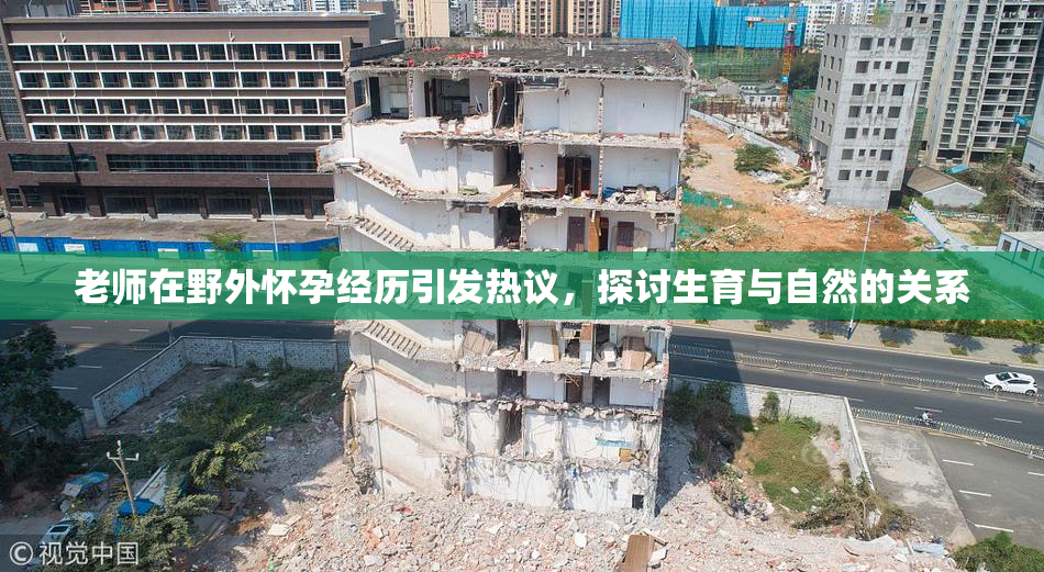 老师在野外怀孕经历引发热议，探讨生育与自然的关系