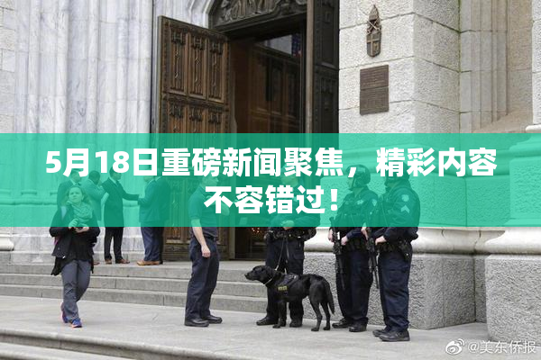 5月18日重磅新闻聚焦，精彩内容不容错过！