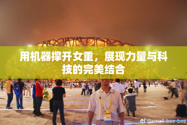 用机器撑开女重，展现力量与科技的完美结合