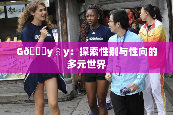 G🈚y♂y：探索性别与性向的多元世界