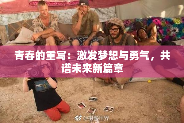 青春的重写：激发梦想与勇气，共谱未来新篇章