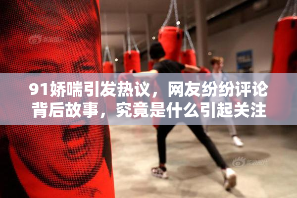 91娇喘引发热议，网友纷纷评论背后故事，究竟是什么引起关注？