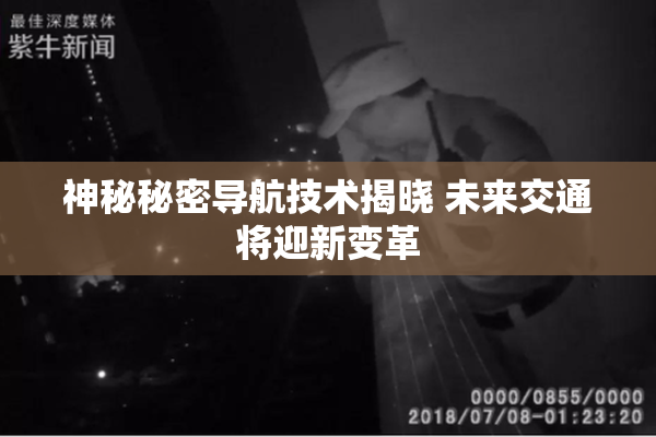 神秘秘密导航技术揭晓 未来交通将迎新变革