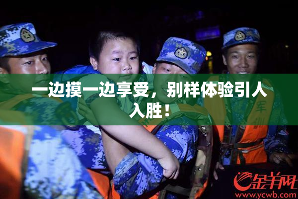 一边摸一边享受，别样体验引人入胜！