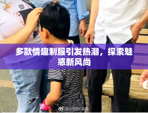 多款情趣制服引发热潮，探索魅惑新风尚