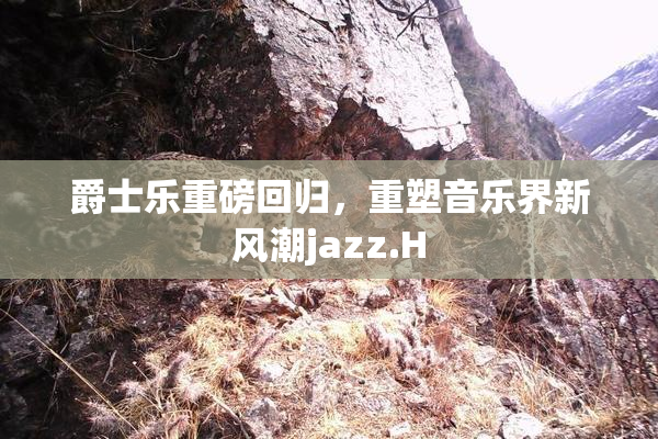 爵士乐重磅回归，重塑音乐界新风潮jazz.H