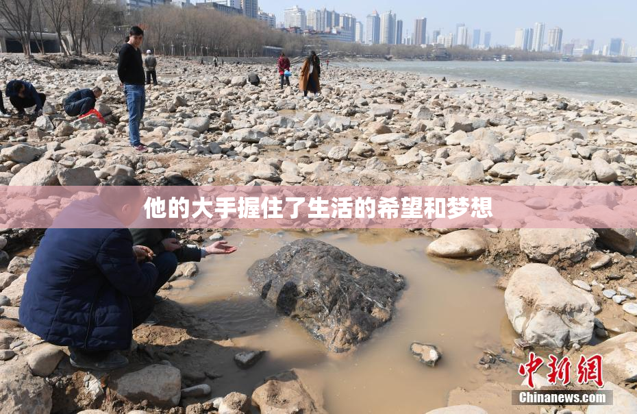 他的大手握住了生活的希望和梦想