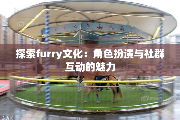 探索furry文化：角色扮演与社群互动的魅力