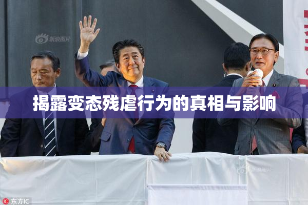 揭露变态残虐行为的真相与影响
