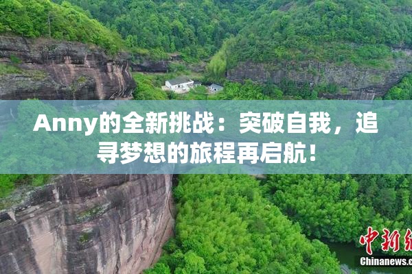 Anny的全新挑战：突破自我，追寻梦想的旅程再启航！