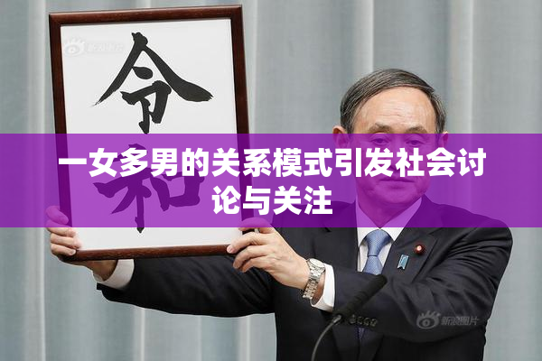 一女多男的关系模式引发社会讨论与关注