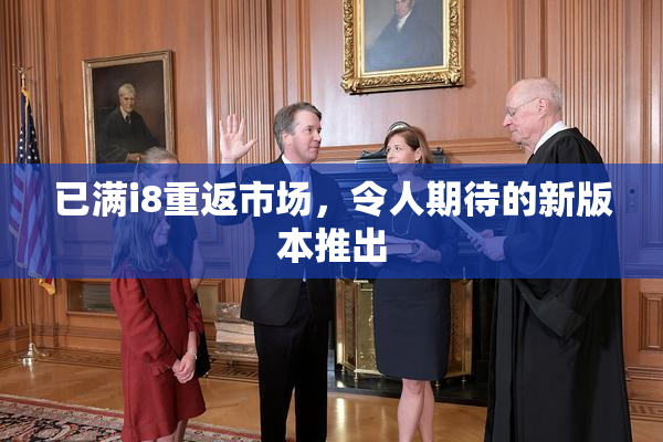 已满i8重返市场，令人期待的新版本推出
