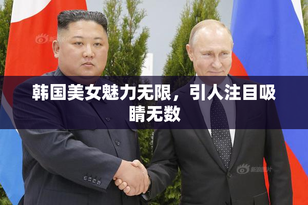 韩国美女魅力无限，引人注目吸睛无数