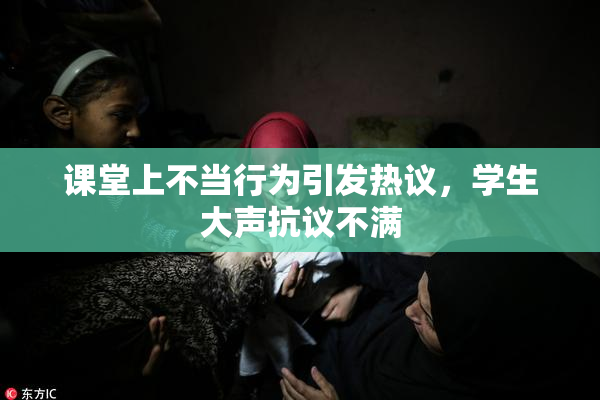 课堂上不当行为引发热议，学生大声抗议不满
