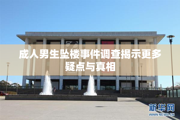 成人男生坠楼事件调查揭示更多疑点与真相