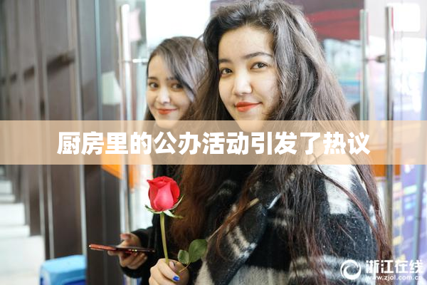 厨房里的公办活动引发了热议