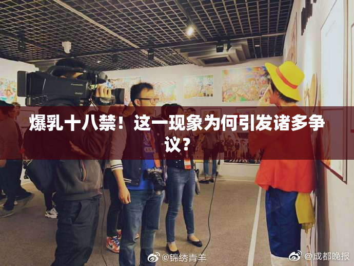 爆乳十八禁！这一现象为何引发诸多争议？